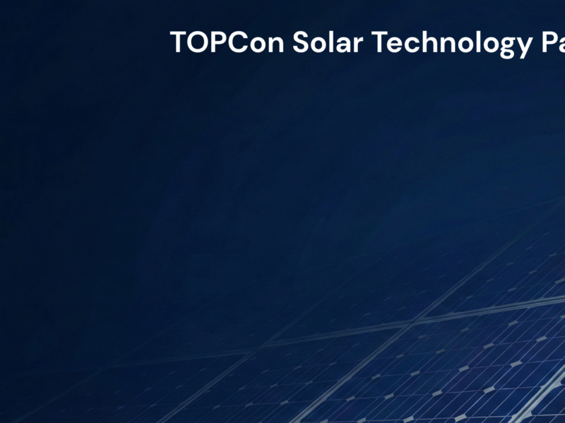 The Ultimate Guide to TOPCon Solar Panels: Higher Efficiency and the Future of PV